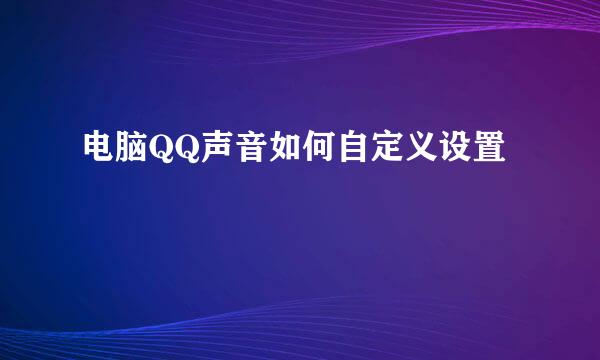 电脑QQ声音如何自定义设置