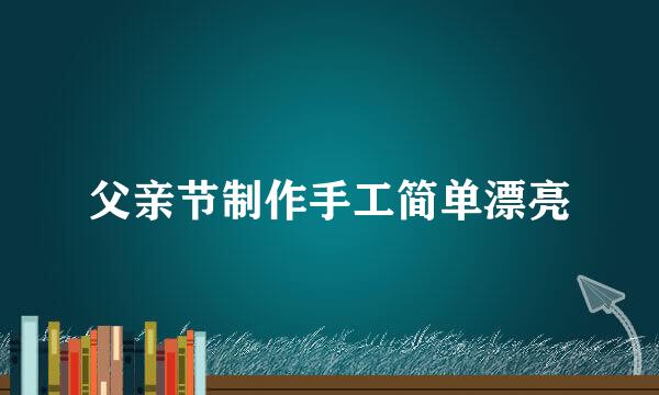 父亲节制作手工简单漂亮