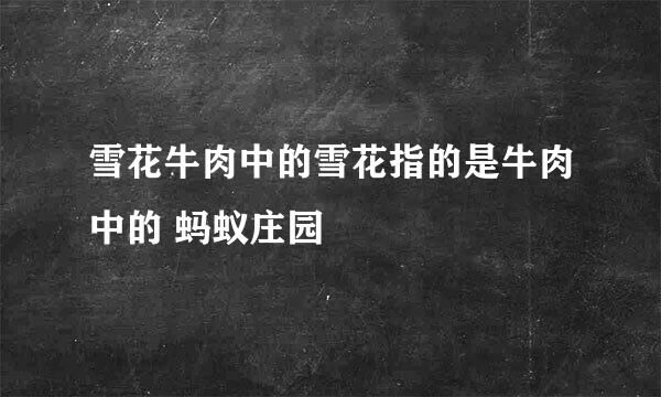 雪花牛肉中的雪花指的是牛肉中的 蚂蚁庄园