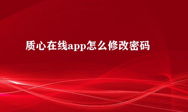质心在线app怎么修改密码
