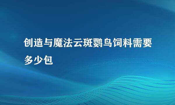 创造与魔法云斑鹦鸟饲料需要多少包