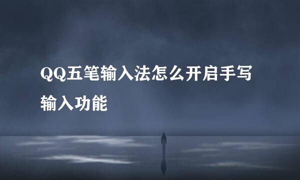 QQ五笔输入法怎么开启手写输入功能