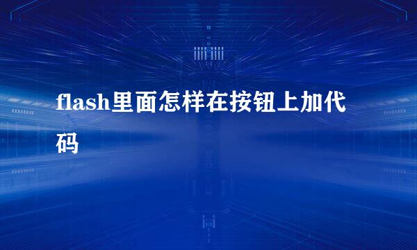 flash里面怎样在按钮上加代码