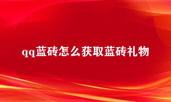 qq蓝砖怎么获取蓝砖礼物