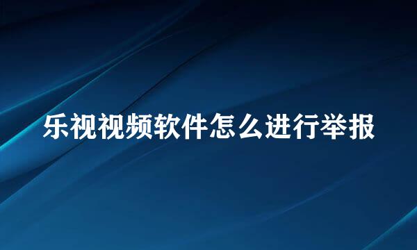 乐视视频软件怎么进行举报