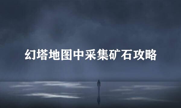 幻塔地图中采集矿石攻略