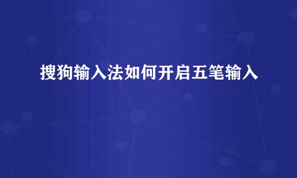 搜狗输入法如何开启五笔输入
