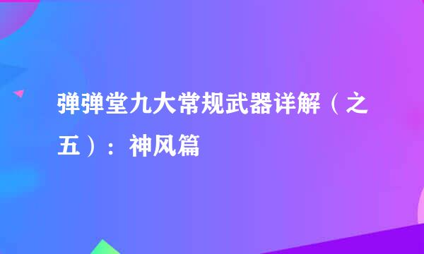 弹弹堂九大常规武器详解（之五）：神风篇