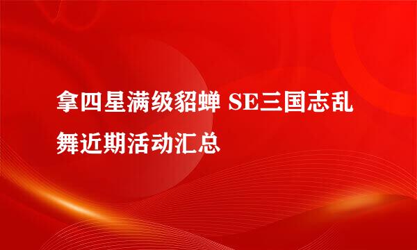 拿四星满级貂蝉 SE三国志乱舞近期活动汇总