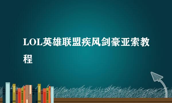 LOL英雄联盟疾风剑豪亚索教程