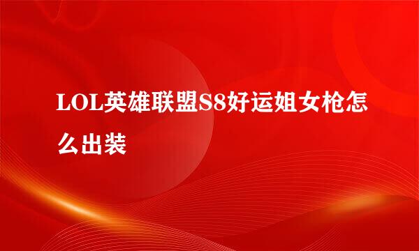 LOL英雄联盟S8好运姐女枪怎么出装
