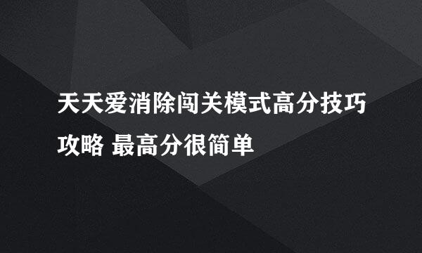 天天爱消除闯关模式高分技巧攻略 最高分很简单