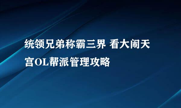 统领兄弟称霸三界 看大闹天宫OL帮派管理攻略
