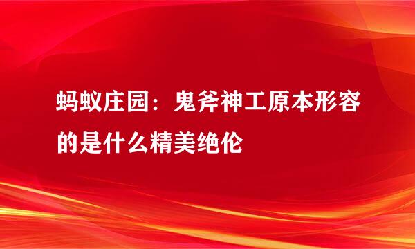 蚂蚁庄园：鬼斧神工原本形容的是什么精美绝伦