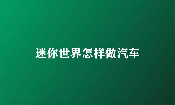 迷你世界怎样做汽车