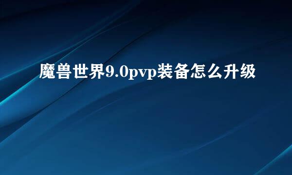 魔兽世界9.0pvp装备怎么升级