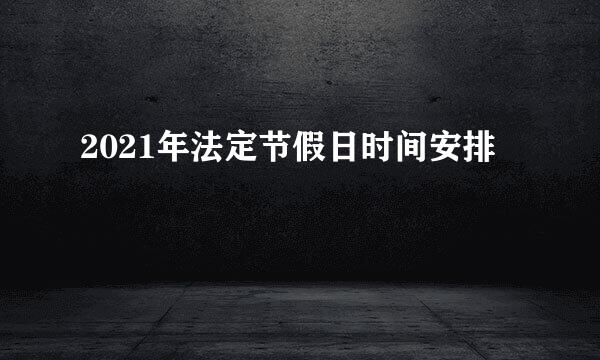 2021年法定节假日时间安排