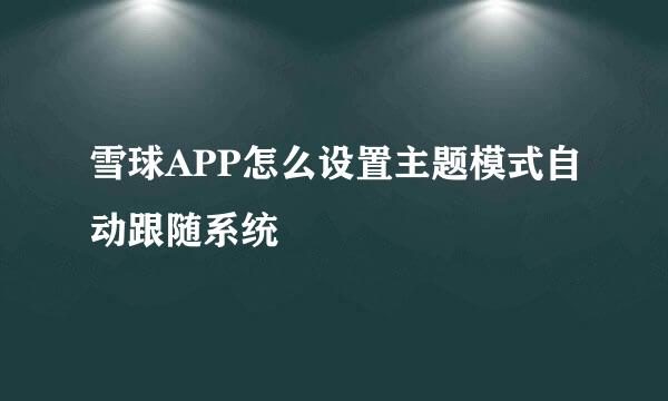 雪球APP怎么设置主题模式自动跟随系统