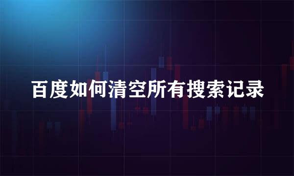 百度如何清空所有搜索记录