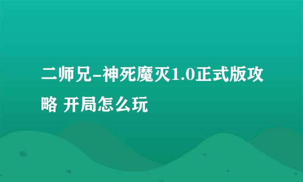 二师兄-神死魔灭1.0正式版攻略 开局怎么玩