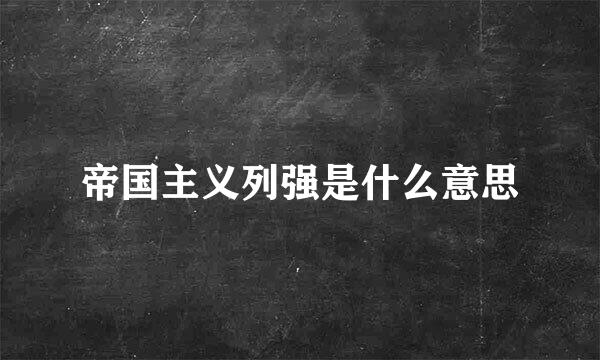 帝国主义列强是什么意思