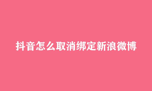抖音怎么取消绑定新浪微博
