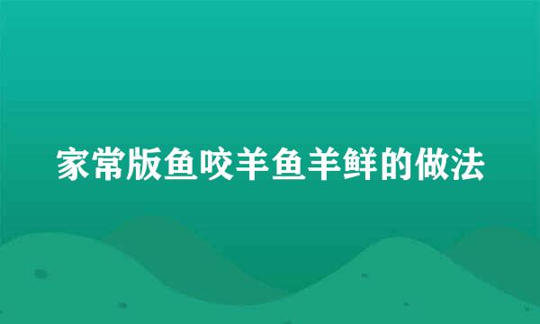 家常版鱼咬羊鱼羊鲜的做法
