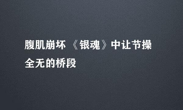 腹肌崩坏 《银魂》中让节操全无的桥段
