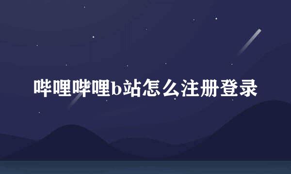 哔哩哔哩b站怎么注册登录
