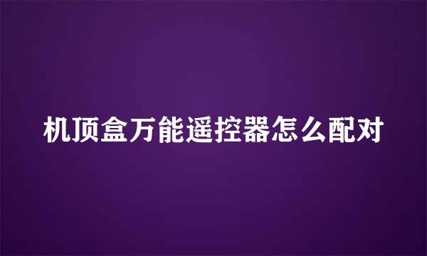 机顶盒万能遥控器怎么配对