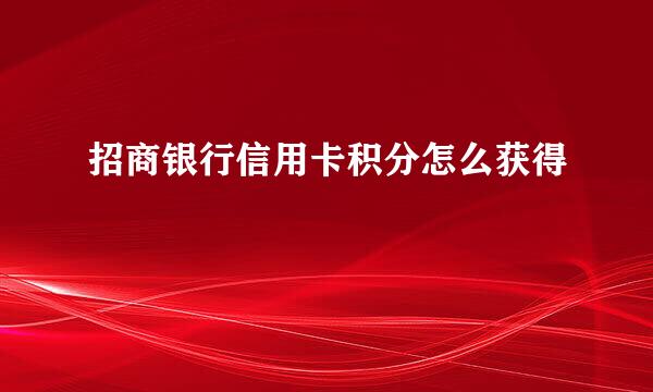 招商银行信用卡积分怎么获得