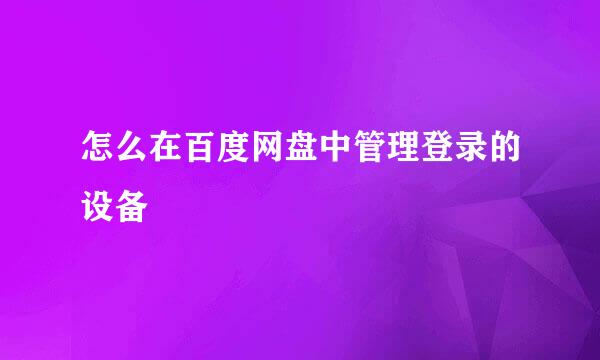 怎么在百度网盘中管理登录的设备