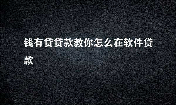 钱有贷贷款教你怎么在软件贷款