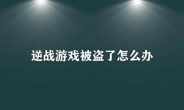 逆战游戏被盗了怎么办