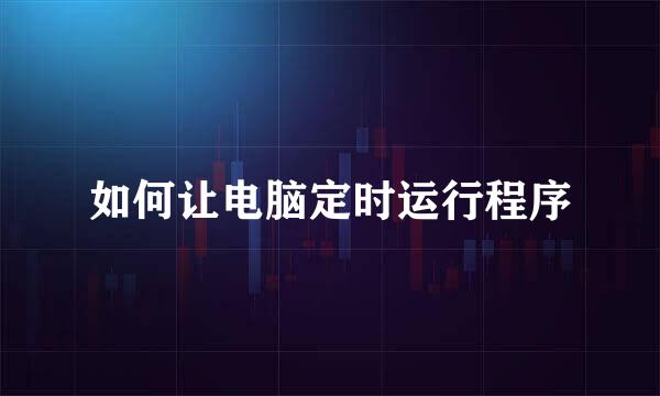 如何让电脑定时运行程序