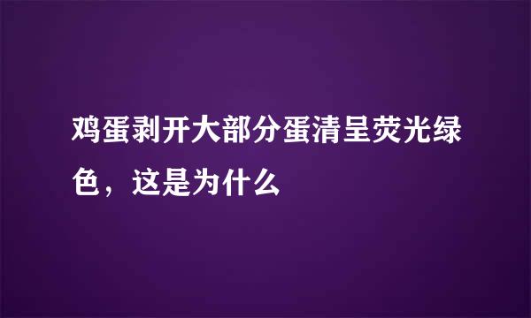 鸡蛋剥开大部分蛋清呈荧光绿色，这是为什么