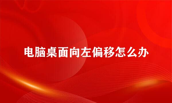 电脑桌面向左偏移怎么办