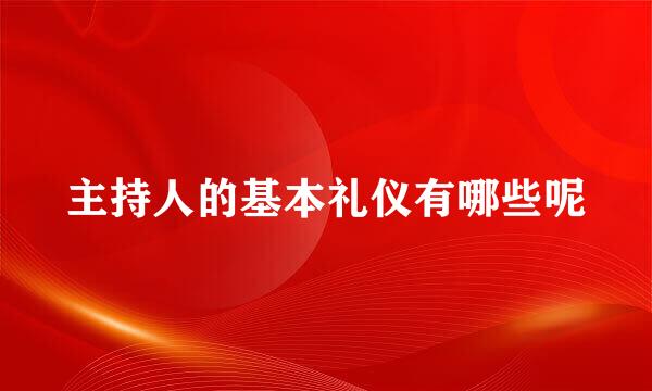 主持人的基本礼仪有哪些呢