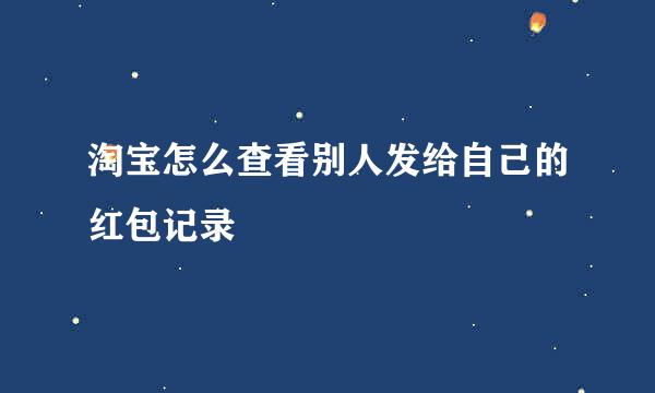淘宝怎么查看别人发给自己的红包记录