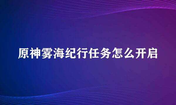 原神雾海纪行任务怎么开启
