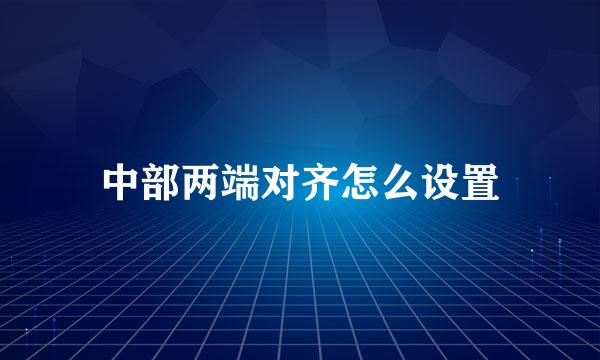 中部两端对齐怎么设置
