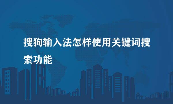 搜狗输入法怎样使用关键词搜索功能