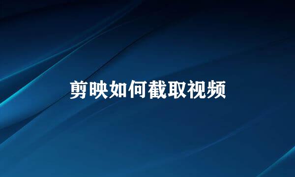 剪映如何截取视频