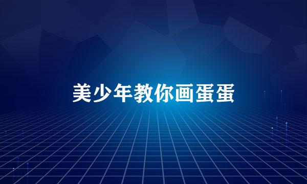 美少年教你画蛋蛋