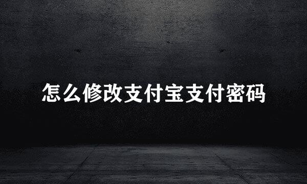 怎么修改支付宝支付密码
