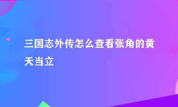 三国志外传怎么查看张角的黄天当立