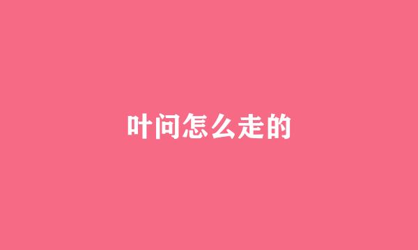 叶问怎么走的