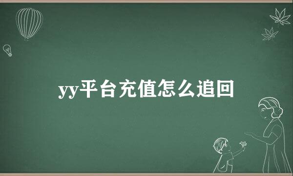 yy平台充值怎么追回