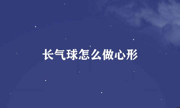 长气球怎么做心形