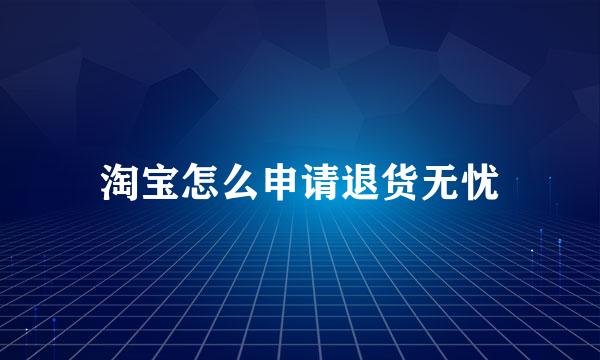淘宝怎么申请退货无忧